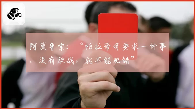 阿莫鲁索：“帕拉蒂奇要求一件事。没有欧战，就不能犯错”