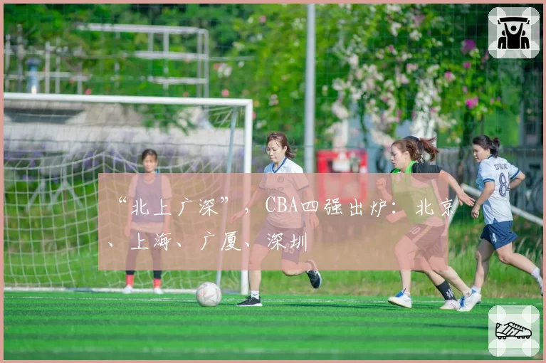 “北上广深”，CBA四强出炉：北京、上海、广厦、深圳