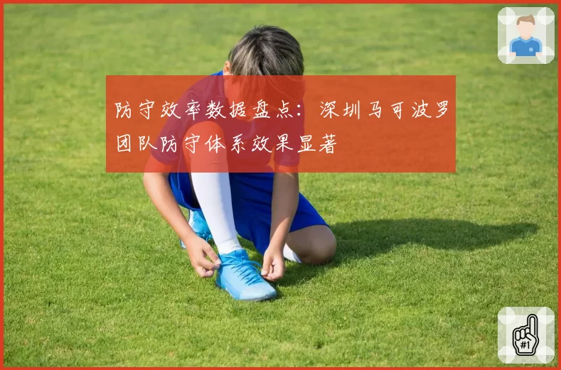 防守效率数据盘点：深圳马可波罗团队防守体系效果显著
